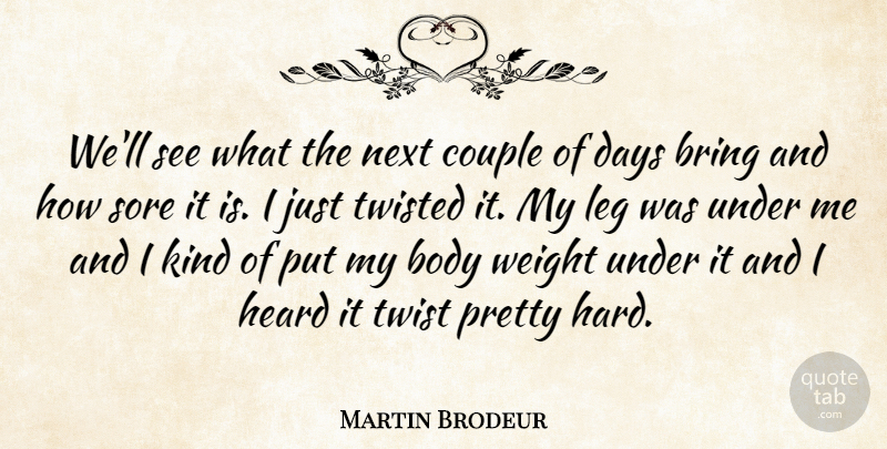 Martin Brodeur Quote About Body, Bring, Couple, Days, Heard: Well See What The Next...