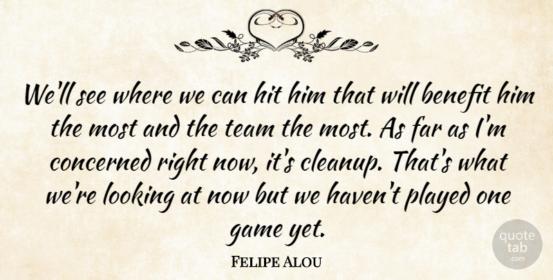 Felipe Alou Quote About Benefit, Concerned, Far, Game, Hit: Well See Where We Can...