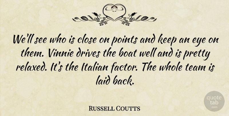 Russell Coutts Quote About Boat, Close, Drives, Eye, Italian: Well See Who Is Close...