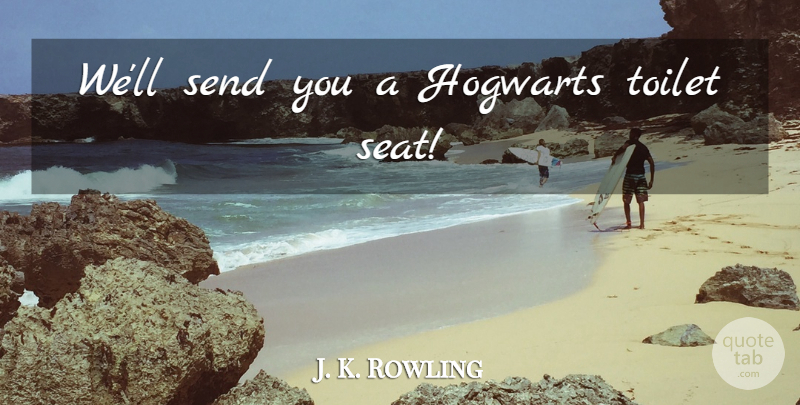 J. K. Rowling Quote About Toilets, Hogwarts, Toilet Seat: Well Send You A Hogwarts...