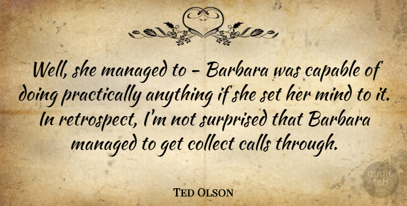 Ted Olson Quote About Mind, Retrospect, Barbara: Well She Managed To Barbara...