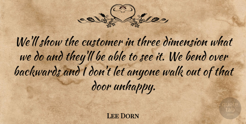 Lee Dorn Quote About Anyone, Backwards, Bend, Customer, Dimension: Well Show The Customer In...