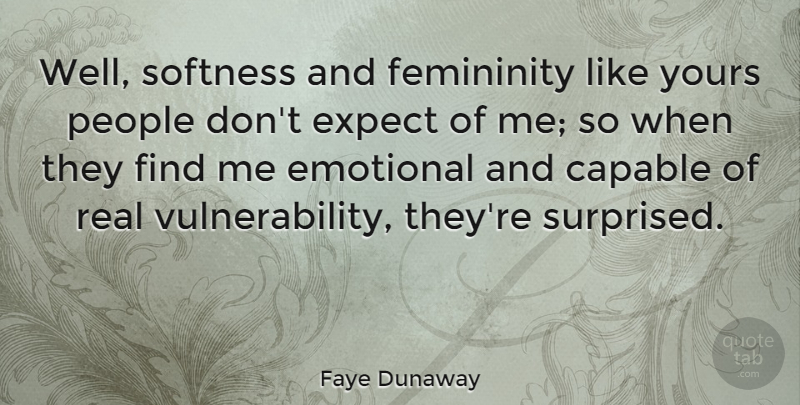 Faye Dunaway Quote About Capable, Emotional, Expect, Femininity, People: Well Softness And Femininity Like...