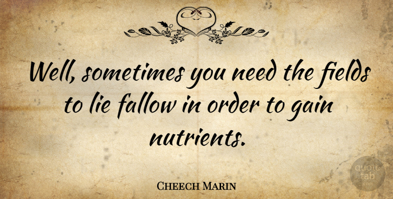 Cheech Marin Quote About Lying, Order, Fields: Well Sometimes You Need The...