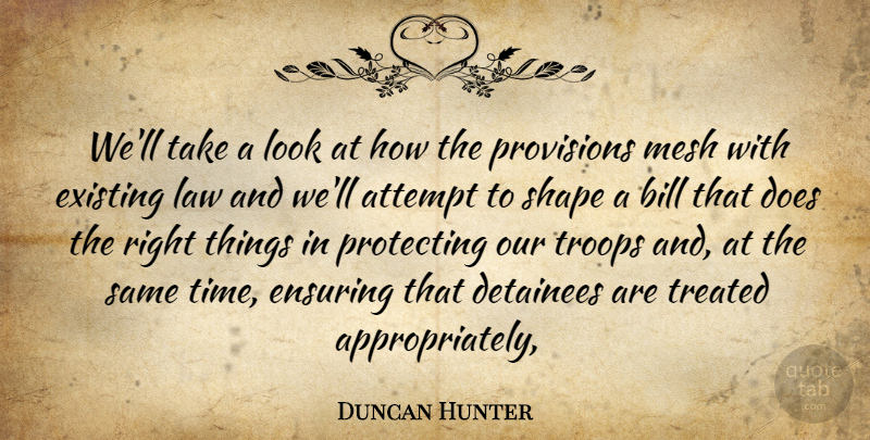 Duncan Hunter Quote About Attempt, Bill, Detainees, Ensuring, Existing: Well Take A Look At...
