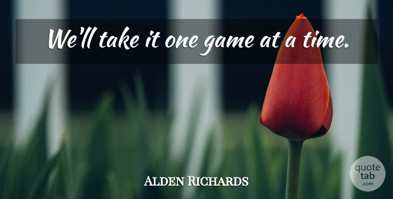 Alden Richards Quote About Game: Well Take It One Game...