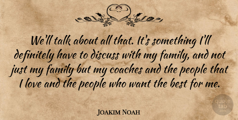 Joakim Noah Quote About Best, Coaches, Definitely, Discuss, Family: Well Talk About All That...