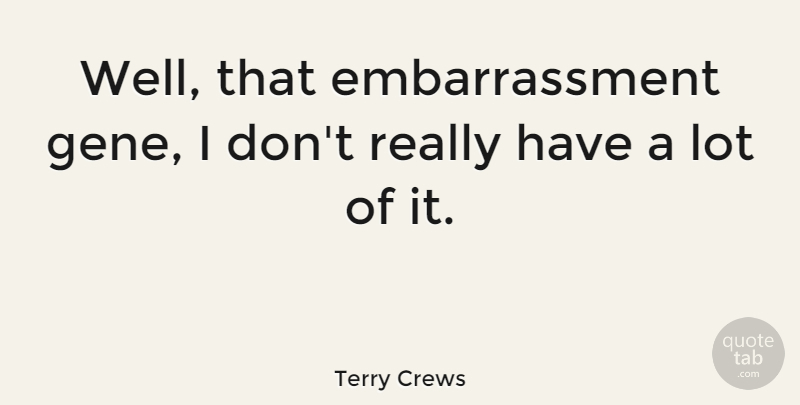 Terry Crews Quote About undefined: Well That Embarrassment Gene I...
