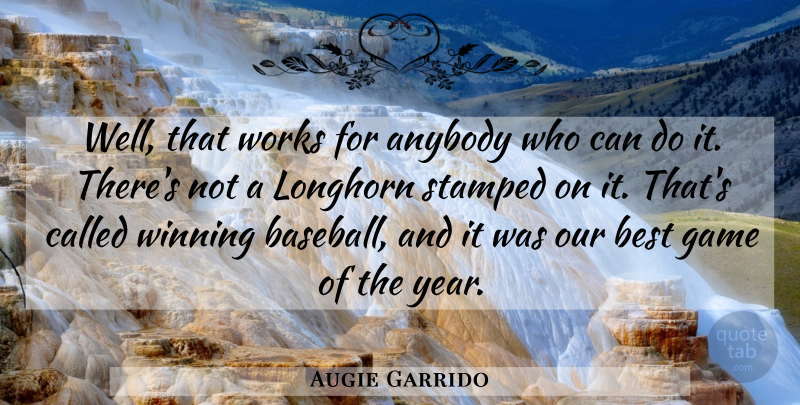 Augie Garrido Quote About Anybody, Best, Game, Winning, Works: Well That Works For Anybody...