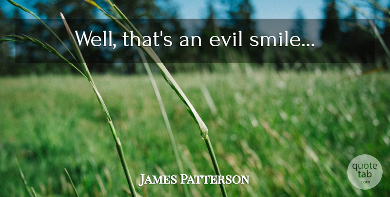 James Patterson Quote About Smile, Evil, Wells: Well Thats An Evil Smile...