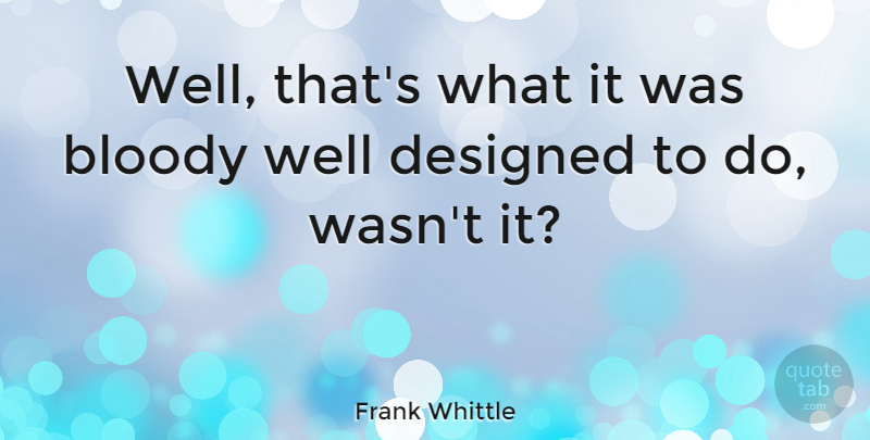 Frank Whittle Quote About undefined: Well Thats What It Was...