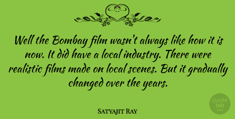 Satyajit Ray Quote About Years, Bombay, Film: Well The Bombay Film Wasnt...