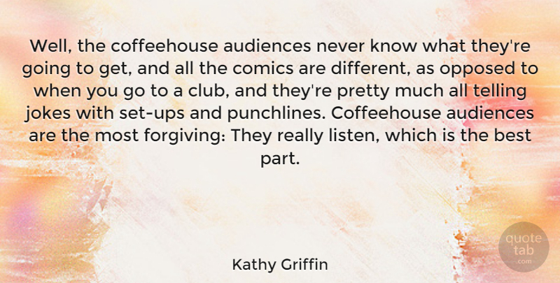 Kathy Griffin Quote About Forgiving, Clubs, Different: Well The Coffeehouse Audiences Never...