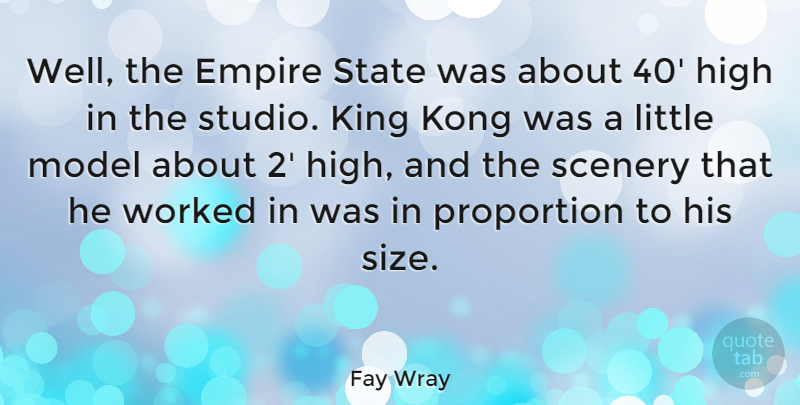 Fay Wray Quote About Empire, Kong, Model, Proportion, State: Well The Empire State Was...