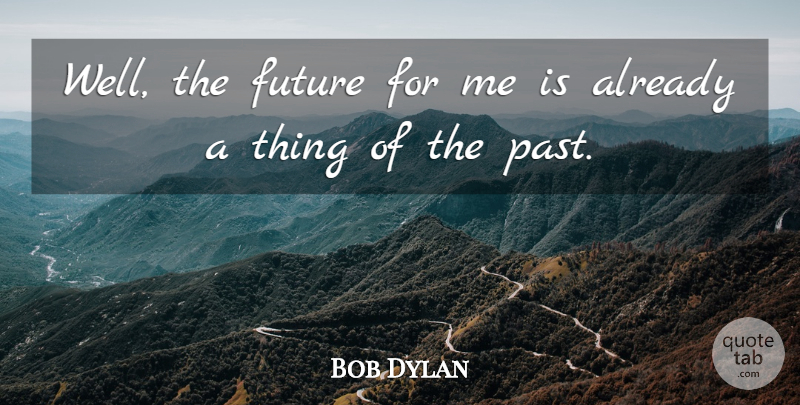 Bob Dylan Quote About American Musician, Future: Well The Future For Me...