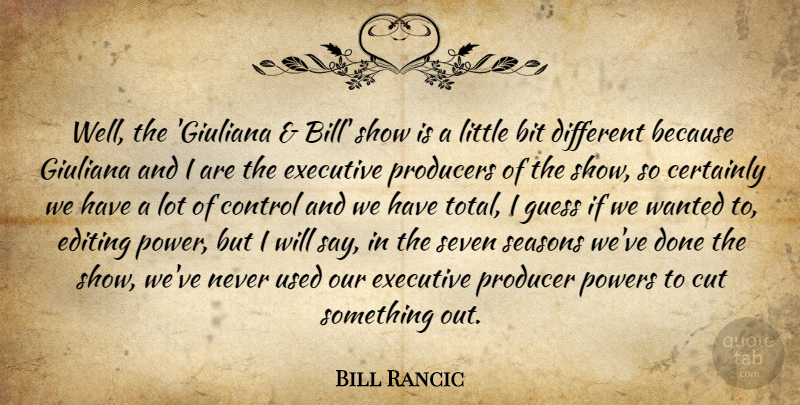 Bill Rancic Quote About Bit, Certainly, Control, Cut, Editing: Well The Giuliana Bill Show...