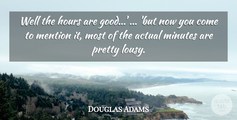 Douglas Adams Quote About Hours, Minutes, Wells: Well The Hours Are Good...
