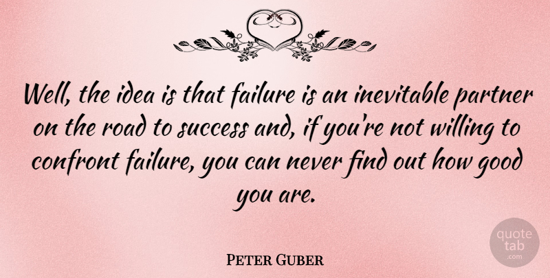 Peter Guber Quote About Confront, Failure, Good, Inevitable, Partner: Well The Idea Is That...