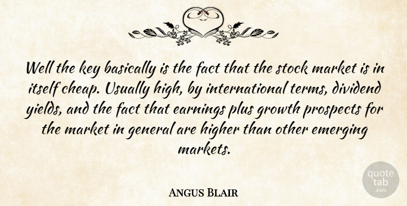 Angus Blair Quote About Basically, Earnings, Emerging, Fact, General: Well The Key Basically Is...