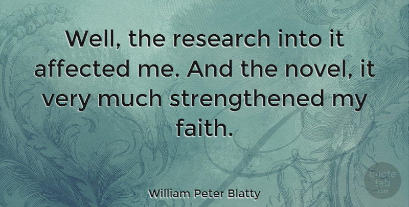 William Peter Blatty Quote About Affected, Faith: Well The Research Into It...