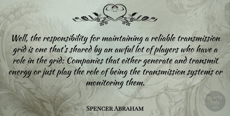 Spencer Abraham Quote About Awful, Companies, Either, Generate, Grid: Well The Responsibility For Maintaining...