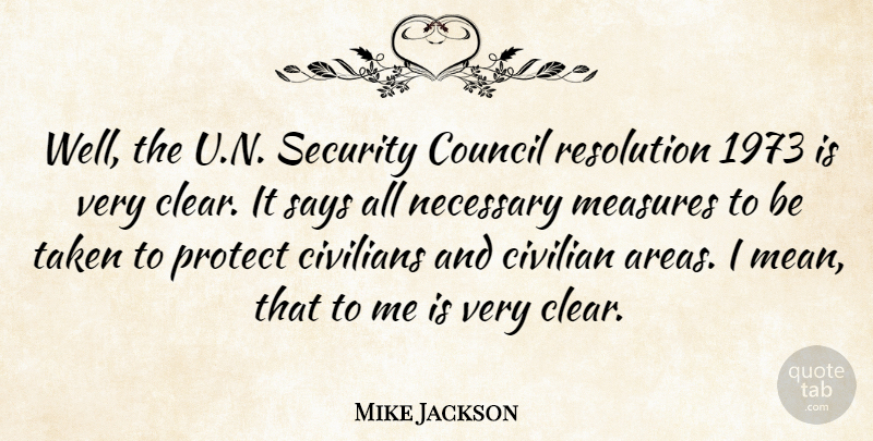 Mike Jackson Quote About Civilians, Council, Measures, Necessary, Resolution: Well The U N Security...