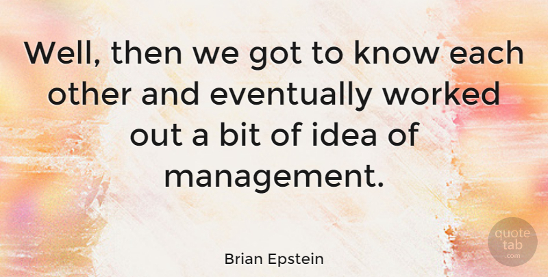 Brian Epstein Quote About Ideas, Management, Wells: Well Then We Got To...
