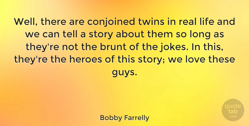 Bobby Farrelly Quote About American Director, Brunt, Heroes, Life, Love: Well There Are Conjoined Twins...
