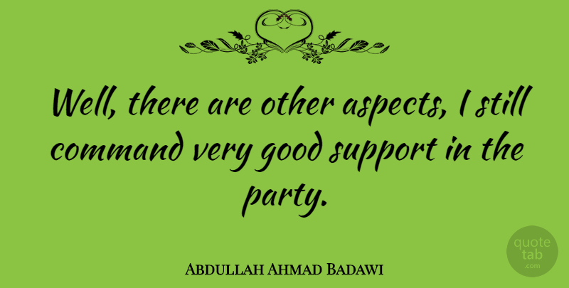Abdullah Ahmad Badawi Quote About Command, Good: Well There Are Other Aspects...