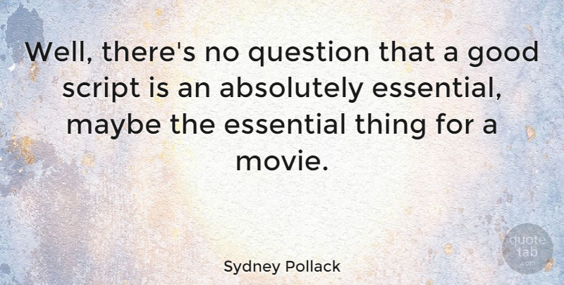 Sydney Pollack Quote About Scripts, Essentials, Wells: Well Theres No Question That...