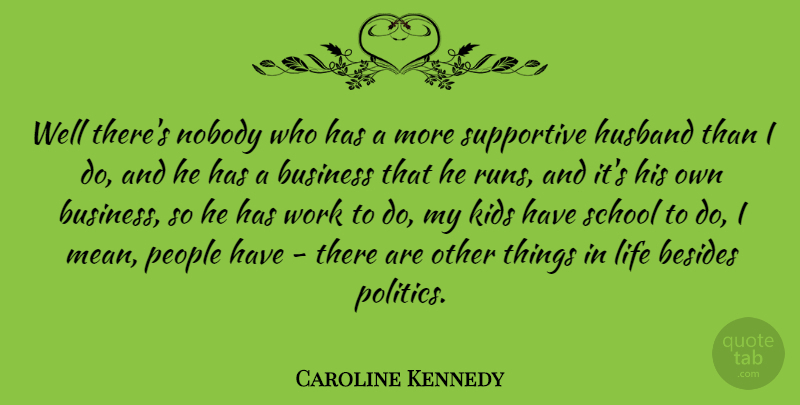Caroline Kennedy Quote About Running, Husband, School: Well Theres Nobody Who Has...