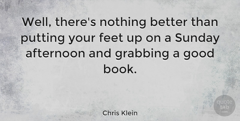 Chris Klein Quote About Book, Sunday, Feet: Well Theres Nothing Better Than...