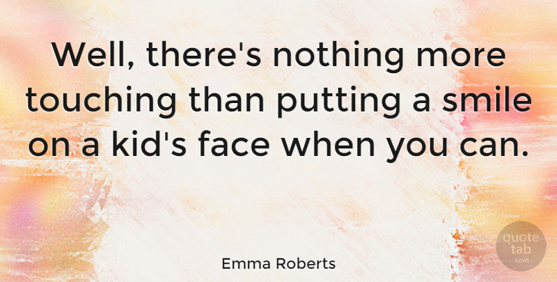 Emma Roberts Quote About Kids, Touching, Faces: Well Theres Nothing More Touching...