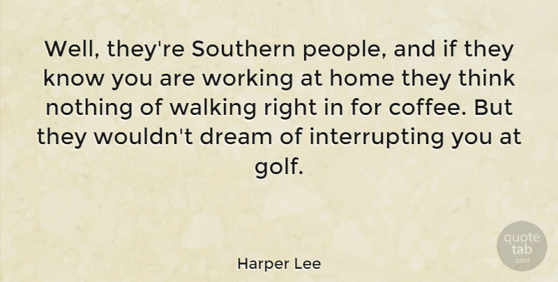 Harper Lee Quote About American Novelist, Dream, Home, Southern, Walking: Well Theyre Southern People And...