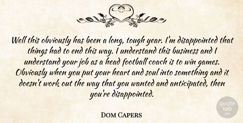 Dom Capers Quote About Business, Coach, Football, Head, Heart: Well This Obviously Has Been...