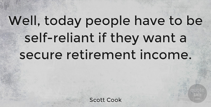 Scott Cook Quote About American Businessman, People, Retirement, Secure, Today: Well Today People Have To...