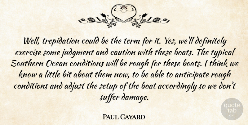 Paul Cayard Quote About Adjust, Anticipate, Bit, Boat, Caution: Well Trepidation Could Be The...
