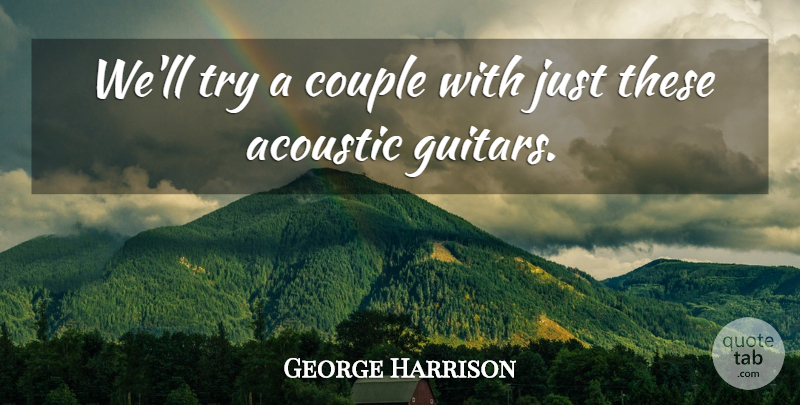 George Harrison Quote About Acoustic, Couple: Well Try A Couple With...