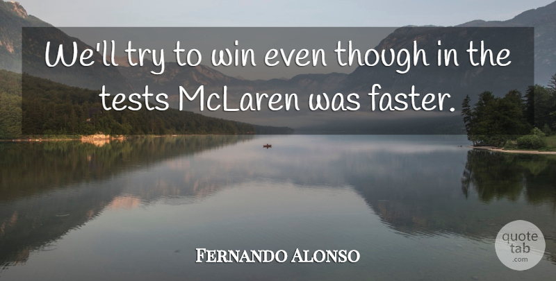 Fernando Alonso Quote About Tests, Though, Win: Well Try To Win Even...
