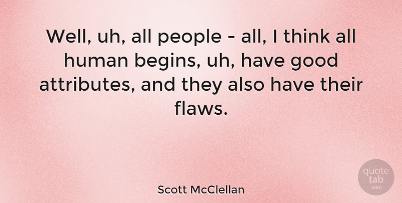 Scott McClellan Quote About Thinking, People, Flaws: Well Uh All People All...