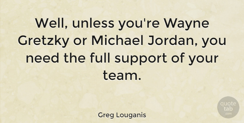Greg Louganis Quote About Teamwork, Support, Jordan: Well Unless Youre Wayne Gretzky...