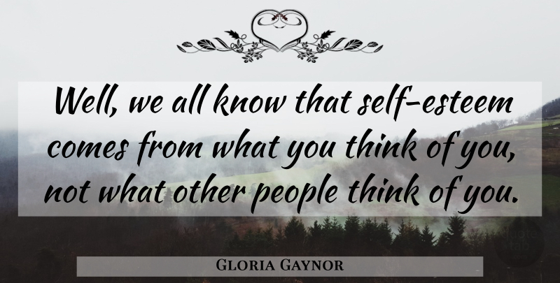 Gloria Gaynor Quote About Life, Confidence, Self Esteem: Well We All Know That...