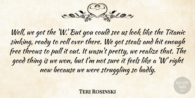 Teri Rosinski Quote About Feels, Free, Good, Hit, Pull: Well We Got The W...