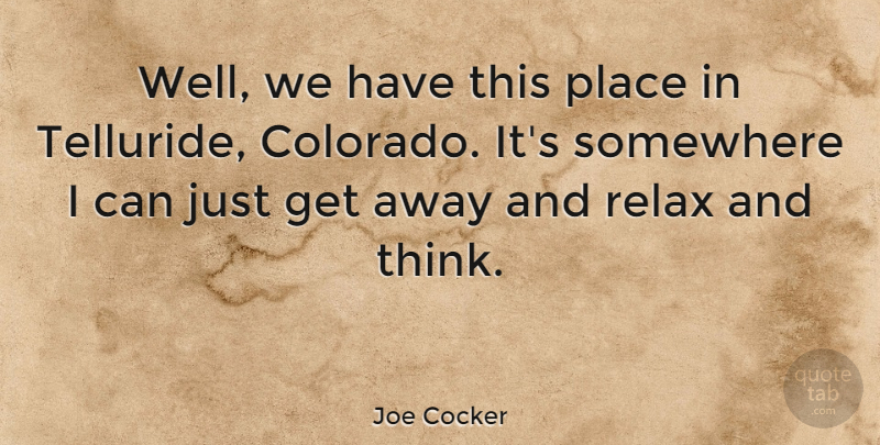 Joe Cocker Quote About English Musician, Relax, Somewhere: Well We Have This Place...