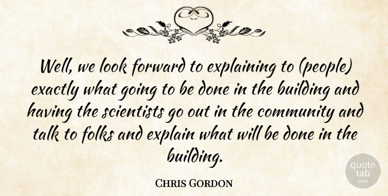 Chris Gordon Quote About Building, Community, Exactly, Explaining, Folks: Well We Look Forward To...
