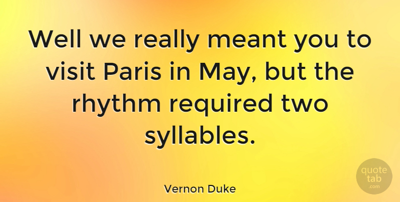 Vernon Duke Quote About Meant, Paris, Required, Rhythm, Visit: Well We Really Meant You...