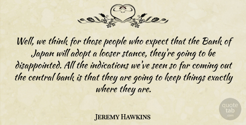 Jeremy Hawkins Quote About Adopt, Bank, Central, Coming, Exactly: Well We Think For Those...