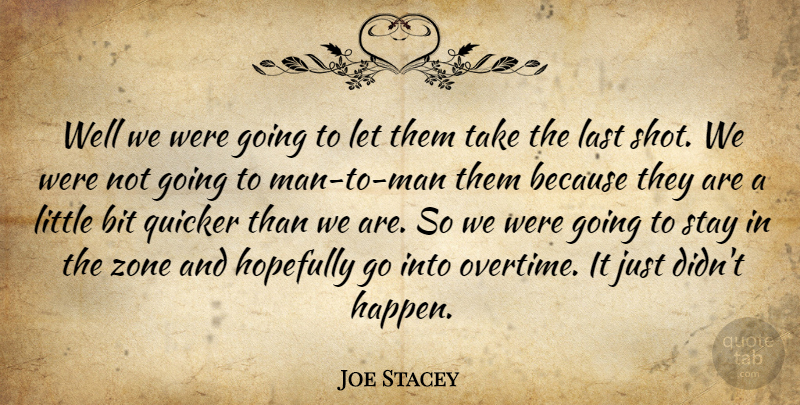 Joe Stacey Quote About Bit, Hopefully, Last, Man, Quicker: Well We Were Going To...