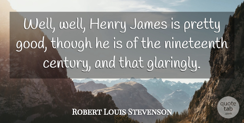 Robert Louis Stevenson Quote About Century, Nineteenth Century, Wells: Well Well Henry James Is...