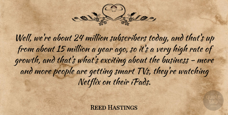 Reed Hastings Quote About Business, Exciting, High, Million, Netflix: Well Were About 24 Million...